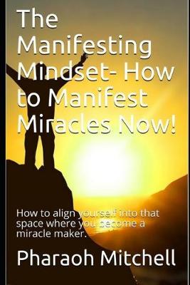 Book cover for The Manifesting Mindset- How to Manifest Miracles Now!