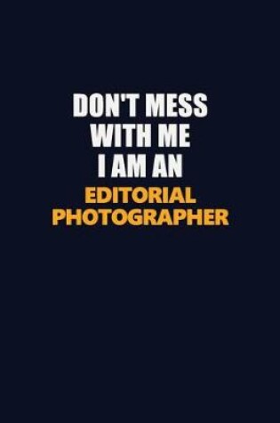 Cover of Don't Mess With Me Because I Am An Editorial Photographer