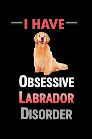 Cover of I Have O.L.D. Obsessive Labrador Disorder