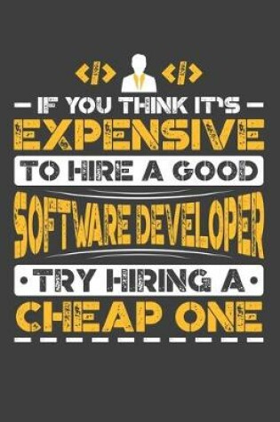 Cover of If You Think It's Expensive To Hire A Good Software Developer Try Hiring A Cheap One