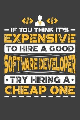 Book cover for If You Think It's Expensive To Hire A Good Software Developer Try Hiring A Cheap One