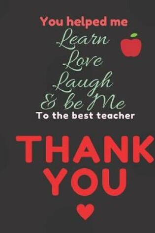 Cover of You helped me Learn Love Laugh & be Me To the Best Teacher Thank You