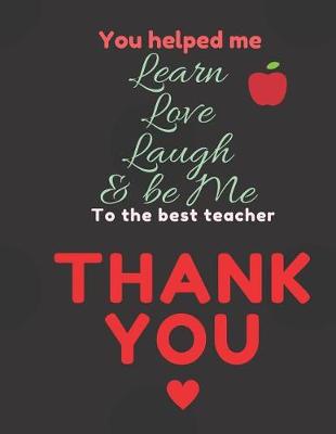 Book cover for You helped me Learn Love Laugh & be Me To the Best Teacher Thank You