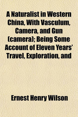 Book cover for A Naturalist in Western China, with Vasculum, Camera, and Gun (Camera); Being Some Account of Eleven Years' Travel, Exploration, and