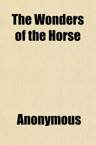 Cover of The Wonders of the Horse; Recorded in Anecdotes, and Interspersed with Poetry