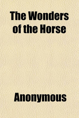 Book cover for The Wonders of the Horse; Recorded in Anecdotes, and Interspersed with Poetry