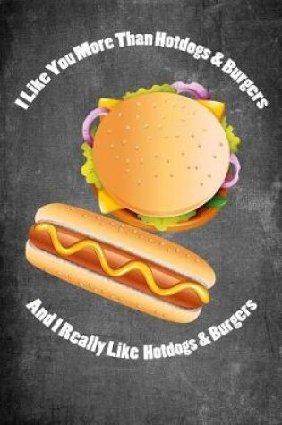Cover of I Like You More Than Hotdogs & Burgers and I Really Like Hotdogs & Burgers