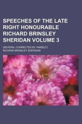 Cover of Speeches of the Late Right Honourable Richard Brinsley Sheridan; (Several Corrected by Himself) Volume 3