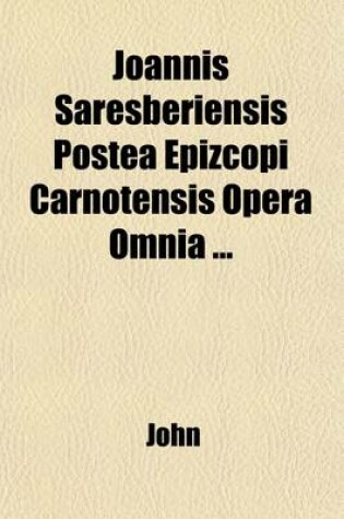 Cover of Joannis Saresberiensis Postea Epizcopi Carnotensis Opera Omnia (2)