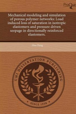 Cover of Mechanical Modeling and Simulation of Porous Polymer Networks: Load Induced Loss of Saturation in Isotropic Elastomers and Pressure Driven Seepage in