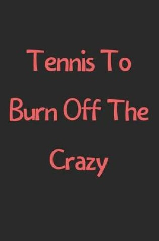 Cover of Tennis To Burn Off The Crazy