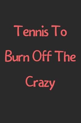 Book cover for Tennis To Burn Off The Crazy