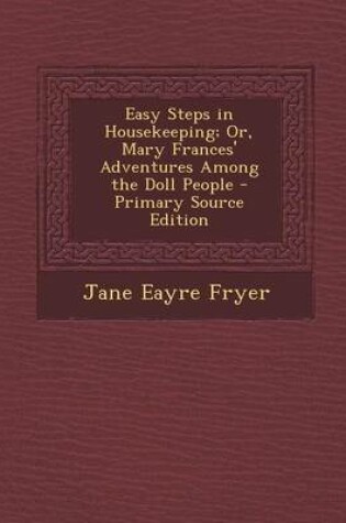 Cover of Easy Steps in Housekeeping; Or, Mary Frances' Adventures Among the Doll People - Primary Source Edition