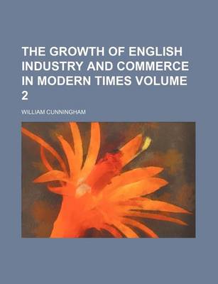 Book cover for The Growth of English Industry and Commerce in Modern Times Volume 2