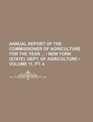 Book cover for Annual Report of the Commissioner of Agriculture for the Year - New York (State). Dept. of Agriculture (Volume 11, PT. 4)