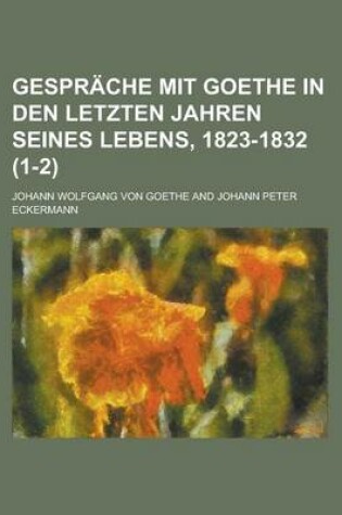 Cover of Gesprache Mit Goethe in Den Letzten Jahren Seines Lebens, 1823-1832 (1-2)