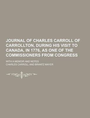 Book cover for Journal of Charles Carroll of Carrollton, During His Visit to Canada, in 1776, as One of the Commissioners from Congress; With a Memoir and Notes