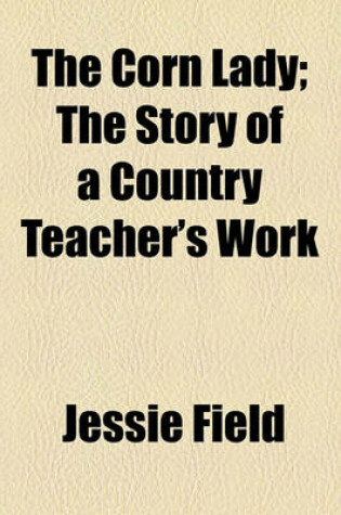 Cover of The Corn Lady; The Story of a Country Teacher's Work