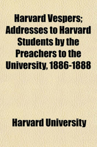 Cover of Harvard Vespers; Addresses to Harvard Students by the Preachers to the University, 1886-1888