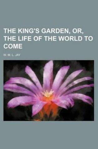 Cover of The King's Garden, Or, the Life of the World to Come