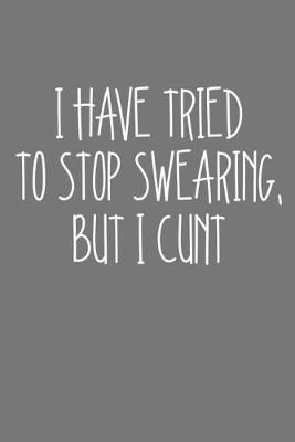 Book cover for I Have Tried To Stop Swearing But I Cunt