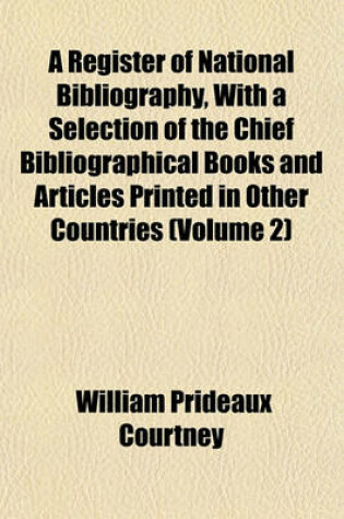 Cover of A Register of National Bibliography, with a Selection of the Chief Bibliographical Books and Articles Printed in Other Countries (Volume 2)