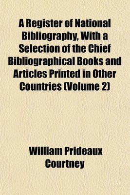 Book cover for A Register of National Bibliography, with a Selection of the Chief Bibliographical Books and Articles Printed in Other Countries (Volume 2)