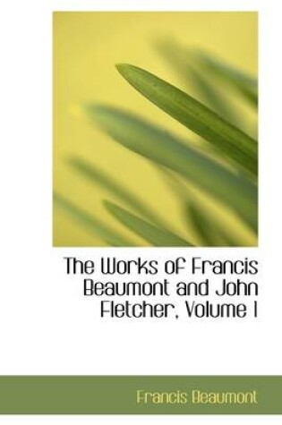 Cover of The Works of Francis Beaumont and John Fletcher, Volume 1