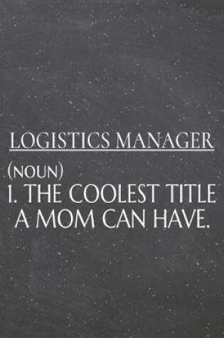 Cover of Logistics Manager (noun) 1. The Coolest Title A Mom Can Have.