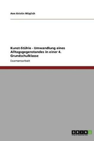 Cover of Kunst-Stuhle - Umwandlung eines Alltagsgegenstandes in einer 4. Grundschulklasse