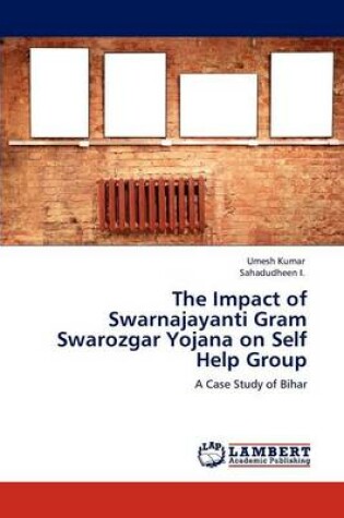 Cover of The Impact of Swarnajayanti Gram Swarozgar Yojana on Self Help Group