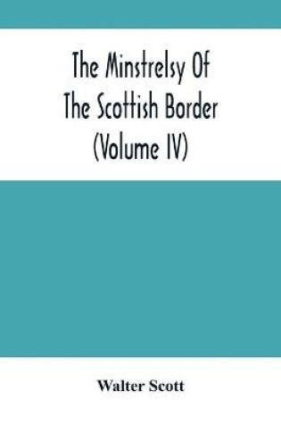 Cover of The Minstrelsy Of The Scottish Border (Volume Iv)