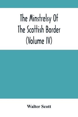 Book cover for The Minstrelsy Of The Scottish Border (Volume Iv)