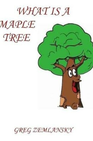 Cover of What Is A Maple Tree