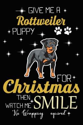 Book cover for Give Me A Rottweiler Puppy For Christmas Then Watch Me Smile