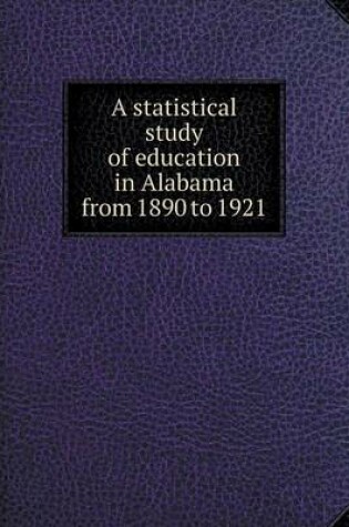 Cover of A statistical study of education in Alabama from 1890 to 1921