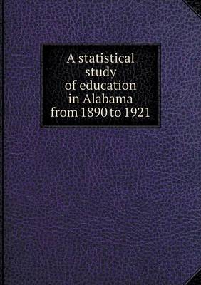 Book cover for A statistical study of education in Alabama from 1890 to 1921