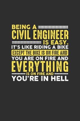 Book cover for Being a Civil Engineer is Easy. It's like riding a bike Except the bike is on fire and you are on fire and everything is on fire and you're in hell