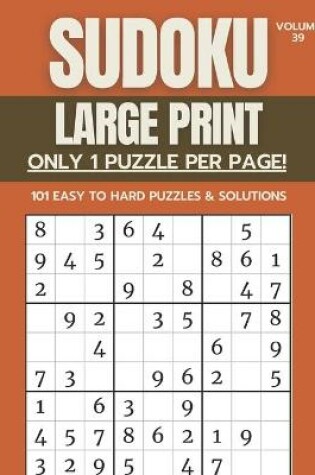 Cover of Sudoku Large Print - Only 1 Puzzle Per Page! - 101 Easy to Hard Puzzles & Solutions Volume 39