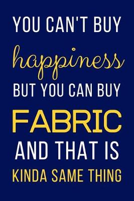 Book cover for You Can't Buy Happiness But You Can Buy Fabric