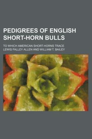 Cover of Pedigrees of English Short-Horn Bulls; To Which American Short-Horns Trace