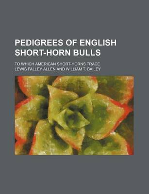 Book cover for Pedigrees of English Short-Horn Bulls; To Which American Short-Horns Trace