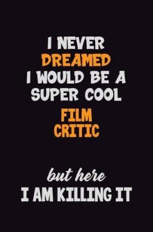 Cover of I Never Dreamed I would Be A Super Cool Film Critic But Here I Am Killing It