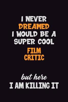 Book cover for I Never Dreamed I would Be A Super Cool Film Critic But Here I Am Killing It