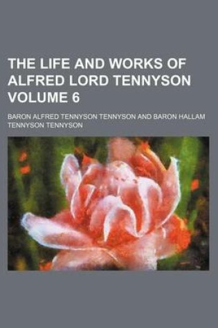 Cover of The Life and Works of Alfred Lord Tennyson Volume 6