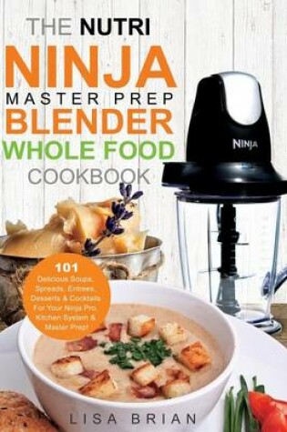 Cover of The Nutri Ninja Master Prep Blender Whole Food Cookbook