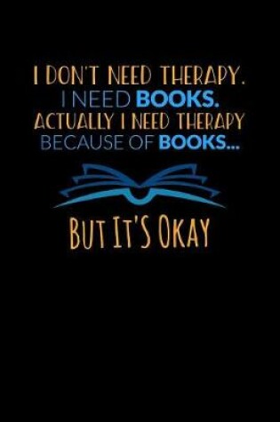 Cover of I Don't Need Therapy I Need Books Actually I Need Therapy Because Of Books But It's Okay