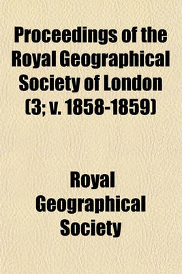 Book cover for Proceedings of the Royal Geographical Society of London (Volume 3; V. 1858-1859)