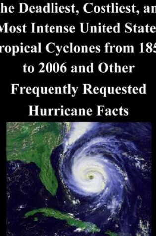 Cover of The Deadliest, Costliest, and Most Intense United States Tropical Cyclones from 1851 to 2006 and Other Frequently Requested Hurricane Facts