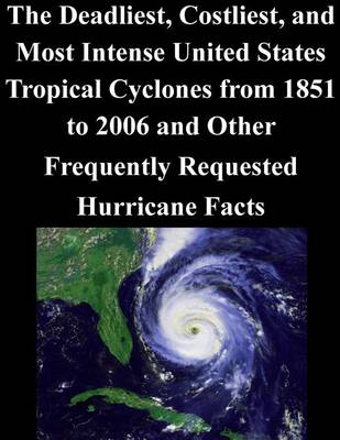 Book cover for The Deadliest, Costliest, and Most Intense United States Tropical Cyclones from 1851 to 2006 and Other Frequently Requested Hurricane Facts